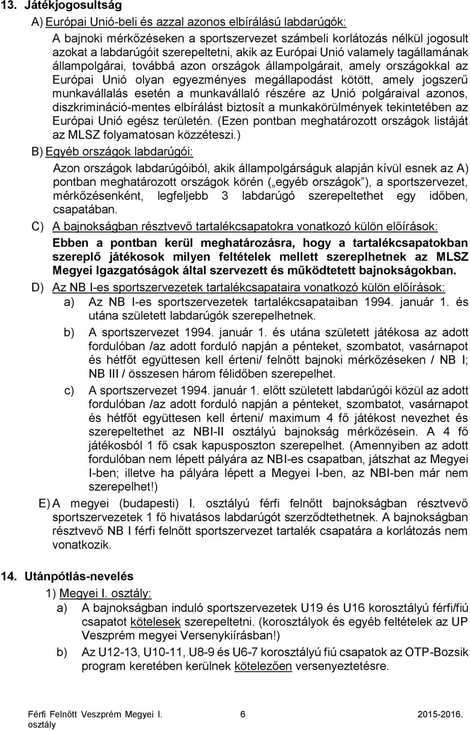 esetén a munkavállaló részére az Unió polgáraival azonos, diszkrimináció-mentes elbírálást biztosít a munkakörülmények tekintetében az Európai Unió egész területén.