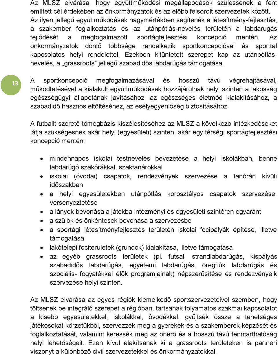 sportágfejlesztési koncepció mentén. Az önkormányzatok döntő többsége rendelkezik sportkoncepcióval és sporttal kapcsolatos helyi rendelettel.