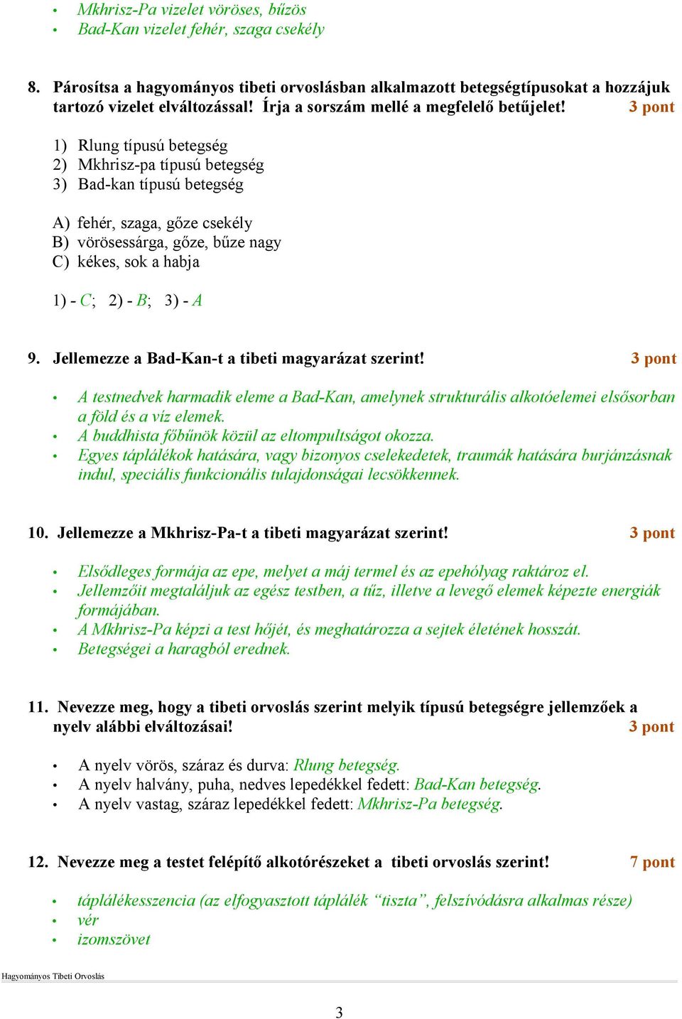 1) Rlung típusú betegség 2) Mkhrisz-pa típusú betegség 3) Bad-kan típusú betegség A) fehér, szaga, gıze csekély B) vörösessárga, gıze, bőze nagy C) kékes, sok a habja 1) - C; 2) - B; 3) - A 9.