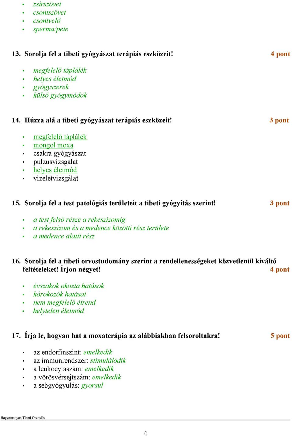 Sorolja fel a test patológiás területeit a tibeti gyógyítás szerint! a test felsı része a rekeszizomig a rekeszizom és a medence közötti rész területe a medence alatti rész 16.