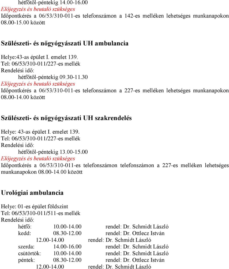 00 között Szülészeti- és nőgyógyászati UH szakrendelés Helye: 43-as épület I. emelet 139. Tel: 06/53/310-011/227-es mellék hétfőtől-péntekig 13.00-15.