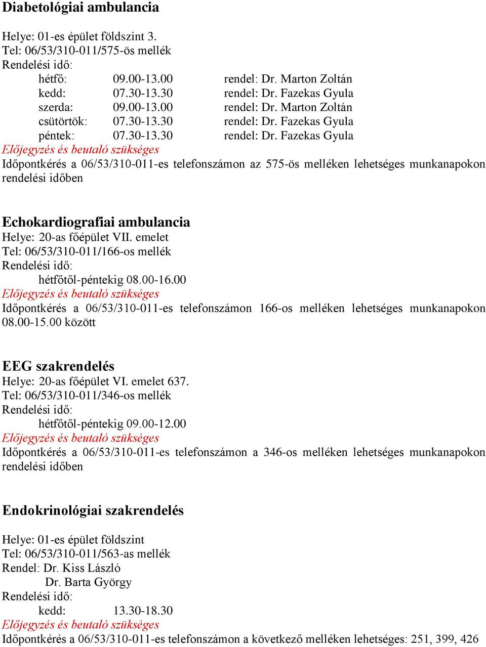 emelet Tel: 06/53/310-011/166-os mellék hétfőtől-péntekig 08.00-16.00 Időpontkérés a 06/53/310-011-es telefonszámon 166-os melléken lehetséges munkanapokon EEG szakrendelés Helye: 20-as főépület VI.