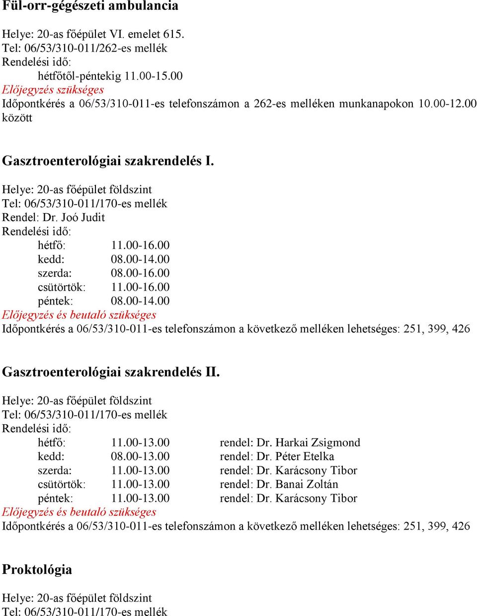 Helye: 20-as főépület földszint Tel: 06/53/310-011/170-es mellék Rendel: Dr. Joó Judit hétfő: 11.00-16.00 kedd: 08.00-14.00 szerda: 08.00-16.00 csütörtök: 11.00-16.00 péntek: 08.00-14.00 Gasztroenterológiai szakrendelés II.