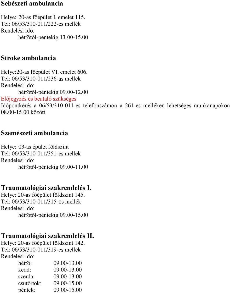 00 Időpontkérés a 06/53/310-011-es telefonszámon a 261-es melléken lehetséges munkanapokon Szemészeti ambulancia Helye: 03-as épület földszint Tel: 06/53/310-011/351-es mellék hétfőtől-péntekig