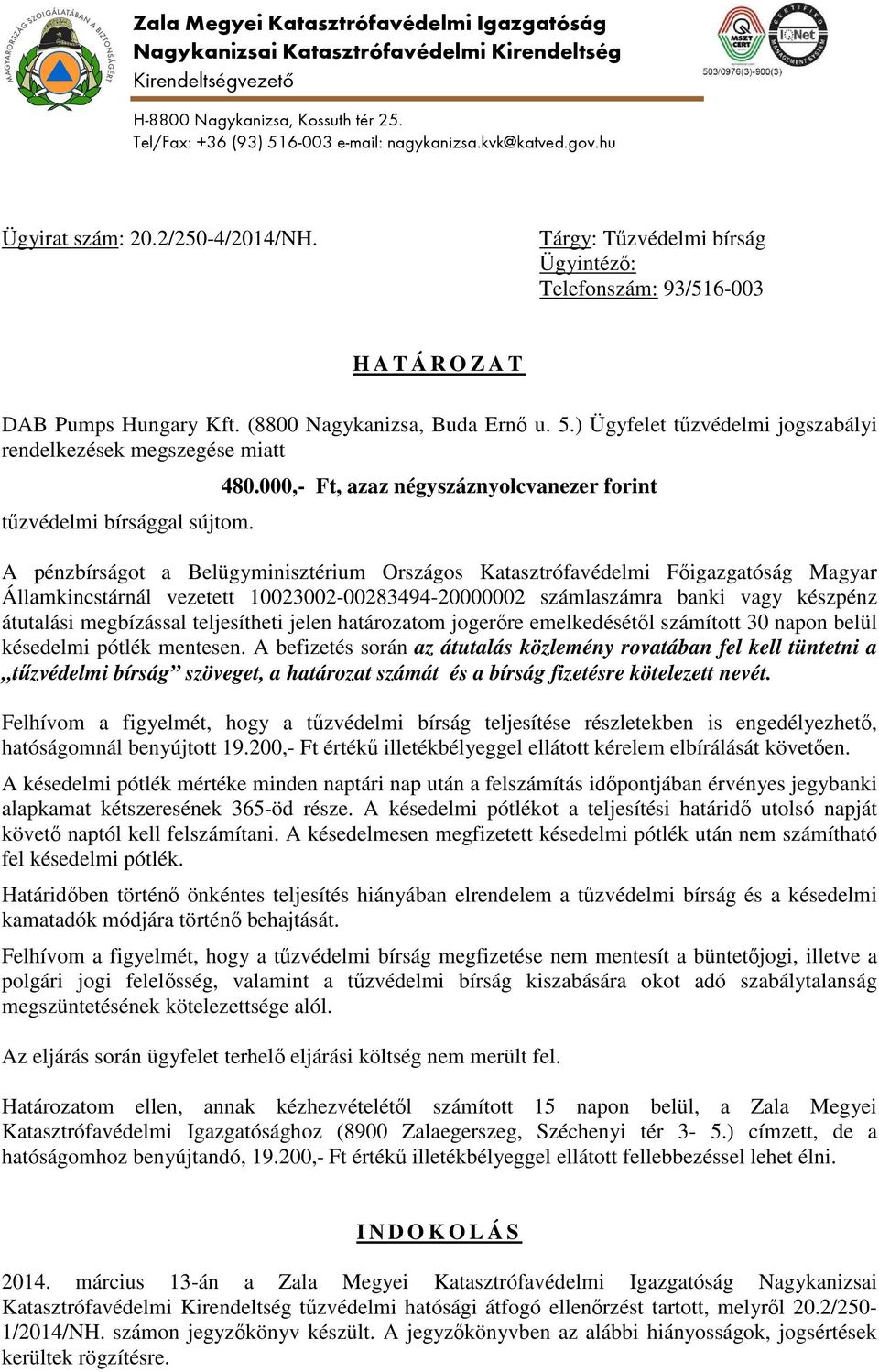 ) Ügyfelet tűzvédelmi jogszabályi rendelkezések megszegése miatt tűzvédelmi bírsággal sújtom. 480.