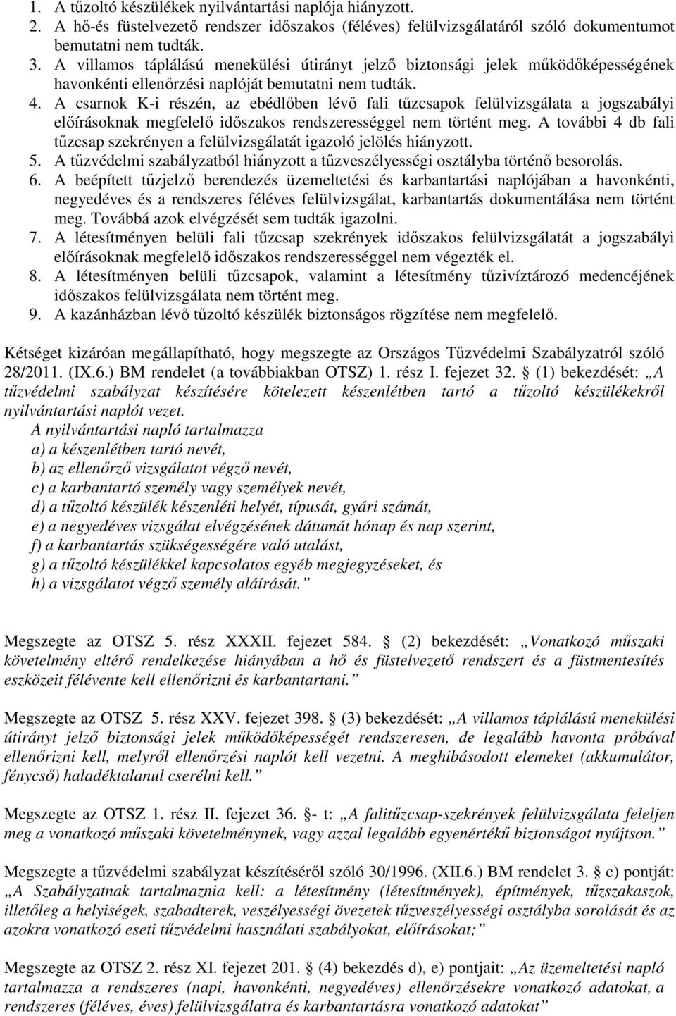 A csarnok K-i részén, az ebédlőben lévő fali tűzcsapok felülvizsgálata a jogszabályi előírásoknak megfelelő időszakos rendszerességgel nem történt meg.