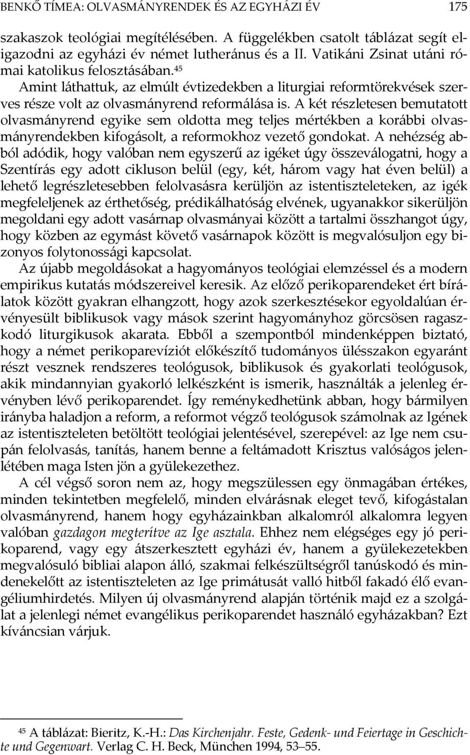 A két részletesen bemutatott olvasmányrend egyike sem oldotta meg teljes mértékben a korábbi olvasmányrendekben kifogásolt, a reformokhoz vezető gondokat.