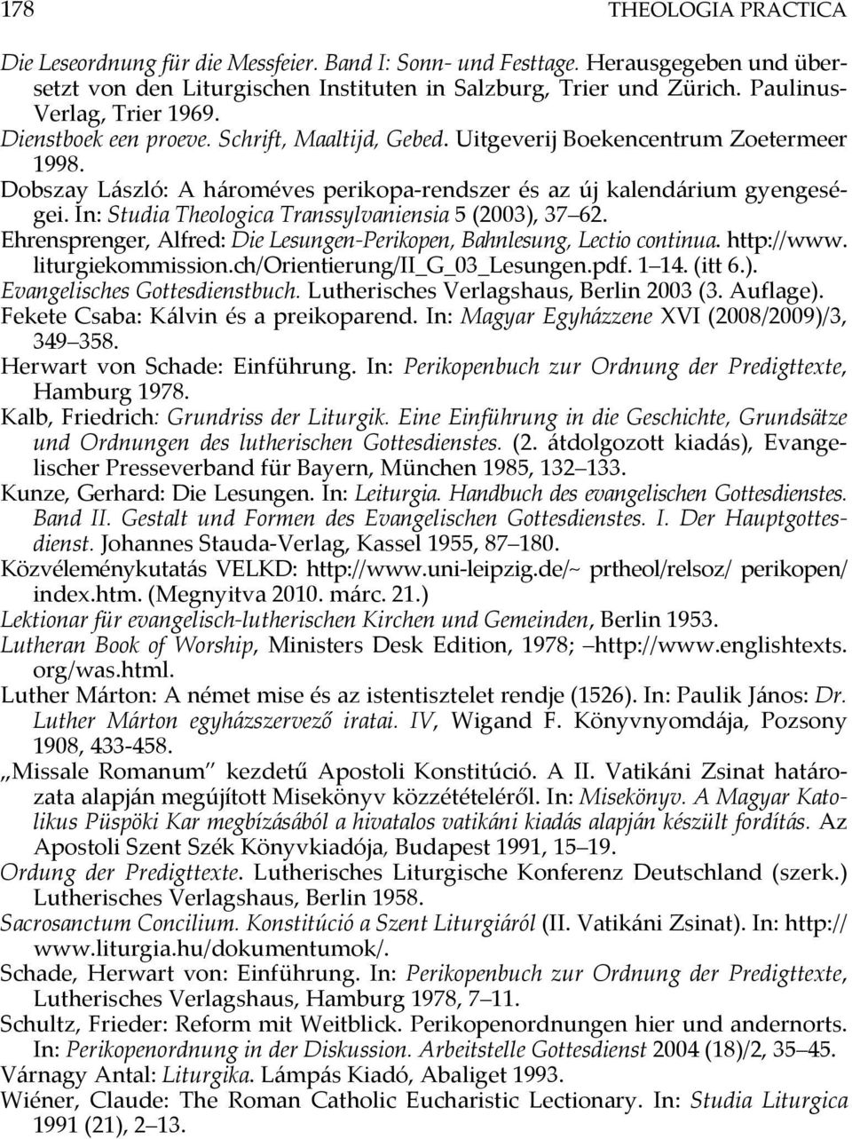 In: Studia Theologica Transsylvaniensia 5 (2003), 37 62. Ehrensprenger, Alfred: Die Lesungen-Perikopen, Bahnlesung, Lectio continua. http://www. liturgiekommission.ch/orientierung/ii_g_03_lesungen.