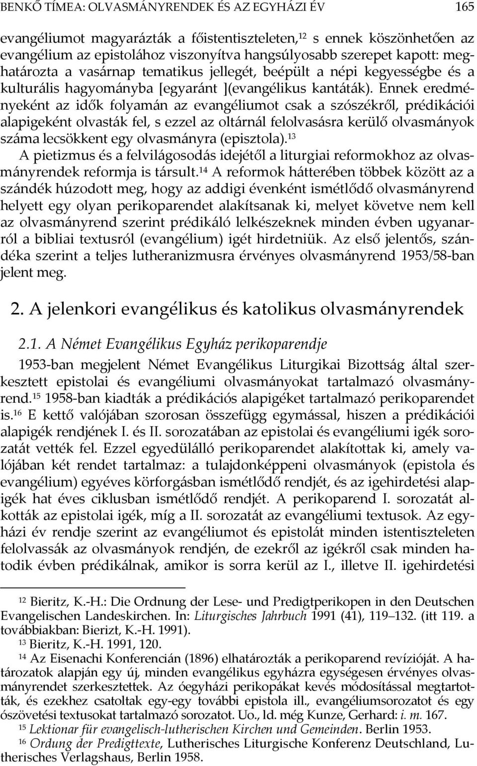 Ennek eredményeként az idők folyamán az evangéliumot csak a szószékről, prédikációi alapigeként olvasták fel, s ezzel az oltárnál felolvasásra kerülő olvasmányok száma lecsökkent egy olvasmányra