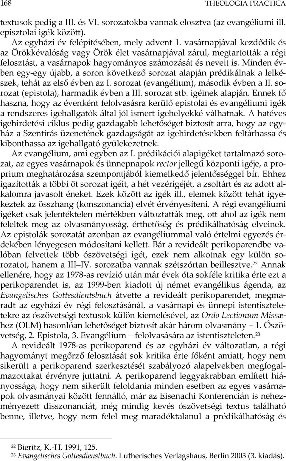 Minden évben egy-egy újabb, a soron következő sorozat alapján prédikálnak a lelkészek, tehát az első évben az I. sorozat (evangélium), második évben a II. sorozat (epistola), harmadik évben a III.