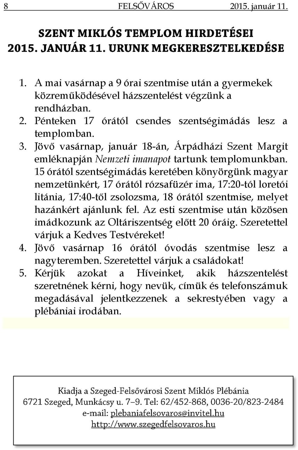 15 órától szentségimádás keretében könyörgünk magyar nemzetünkért, 17 órától rózsafüzér ima, 17:20-tól loretói litánia, 17:40-től zsolozsma, 18 órától szentmise, melyet hazánkért ajánlunk fel.