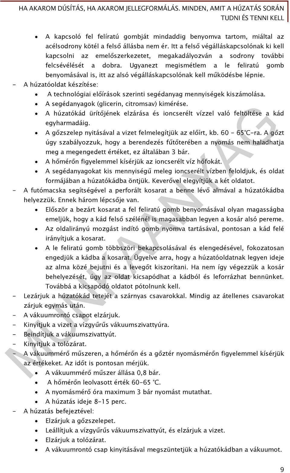 Ugyanezt megismétlem a le feliratú gomb benyomásával is, itt az alsó végálláskapcsolónak kell működésbe lépnie.