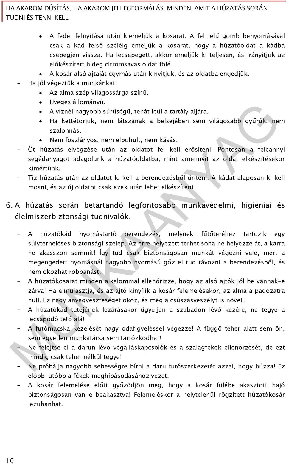 - Ha jól végeztük a munkánkat: Az alma szép világossárga színű. Üveges állományú. A víznél nagyobb sűrűségű, tehát leül a tartály aljára.