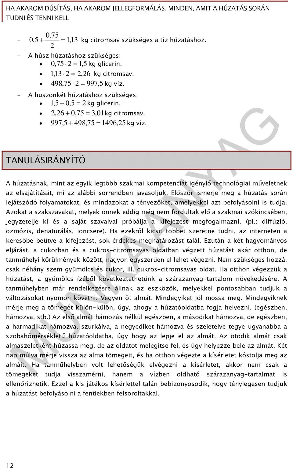 A húzatásnak, mint az egyik legtöbb szakmai kompetenciát igénylő technológiai műveletnek az elsajátítását, mi az alábbi sorrendben javasoljuk.