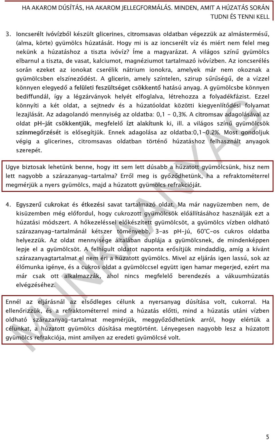 A világos színű gyümölcs elbarnul a tiszta, de vasat, kalciumot, magnéziumot tartalmazó ivóvízben.