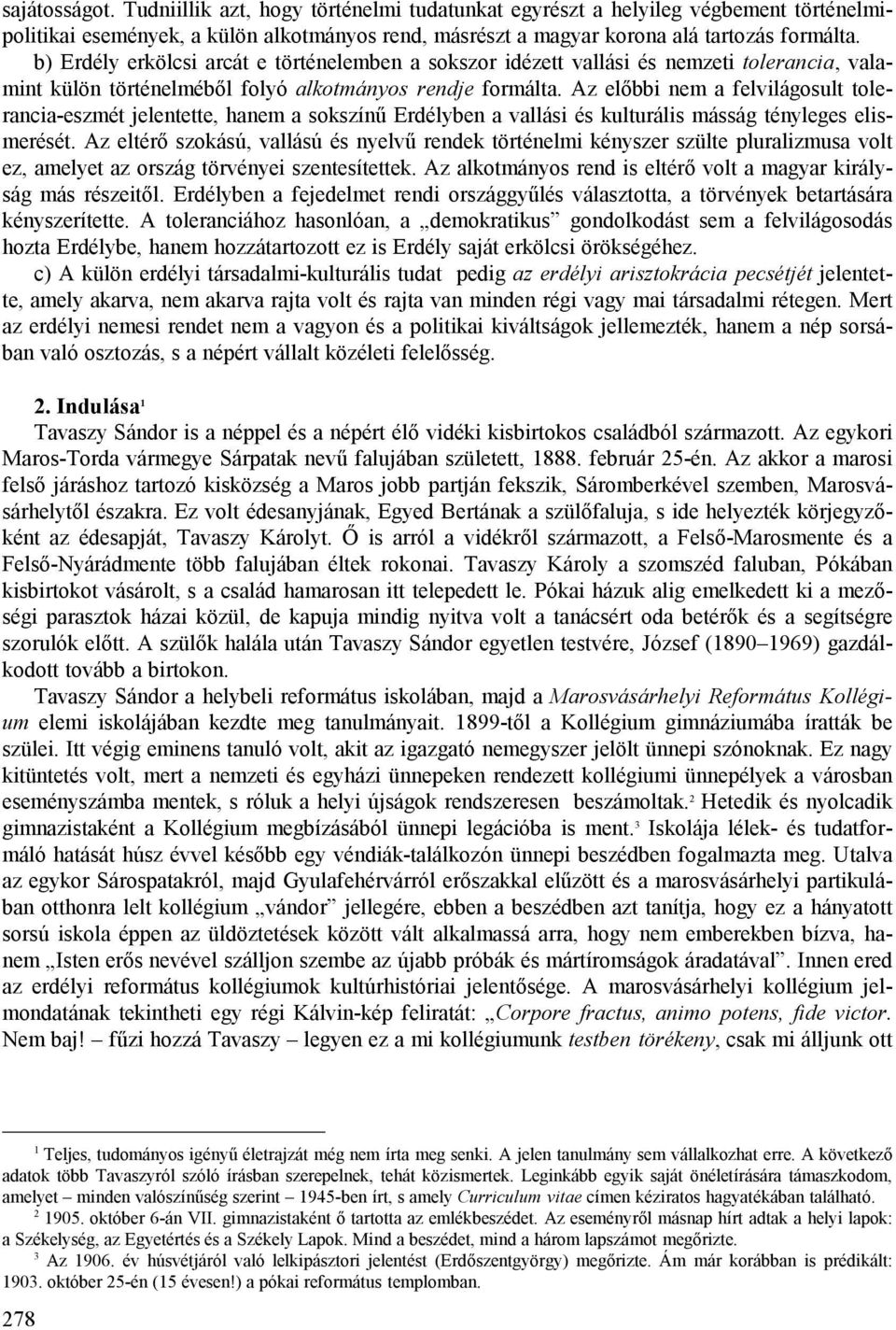 Az előbbi nem a felvilágosult tolerancia-eszmét jelentette, hanem a sokszínű Erdélyben a vallási és kulturális másság tényleges elismerését.