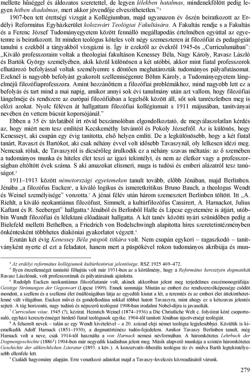 A Fakultás rendje s a Fakultás és a Ferenc József Tudományegyetem között fennálló megállapodás értelmében egyúttal az egyetemre is beiratkozott.