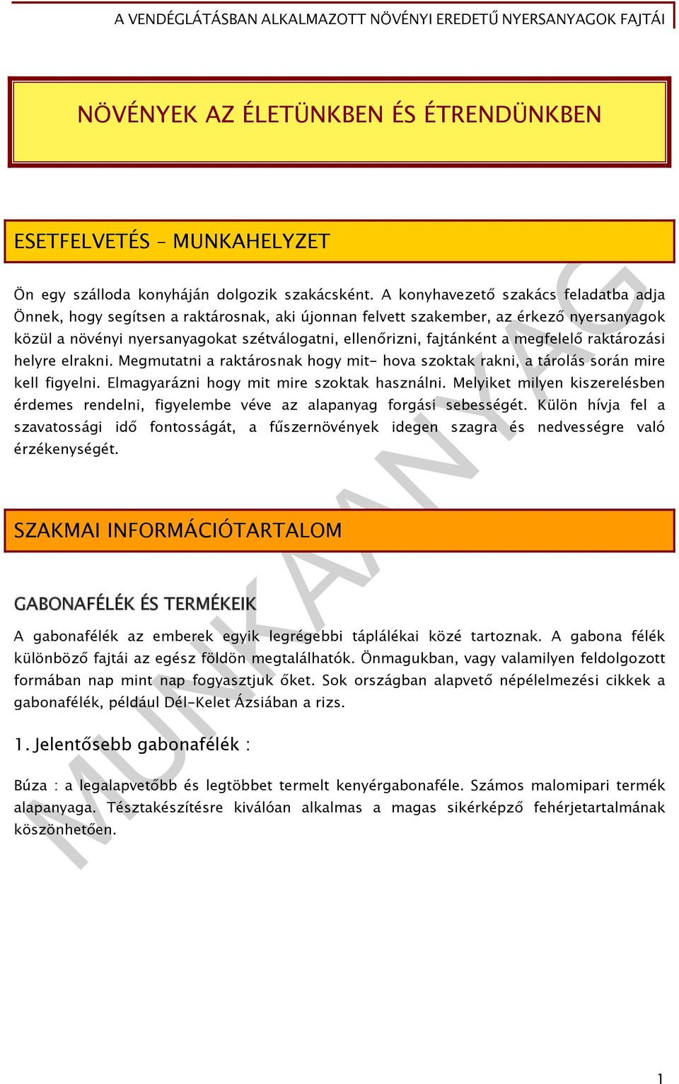 megfelelő raktározási helyre elrakni. Megmutatni a raktárosnak hogy mit- hova szoktak rakni, a tárolás során mire kell figyelni. Elmagyarázni hogy mit mire szoktak használni.