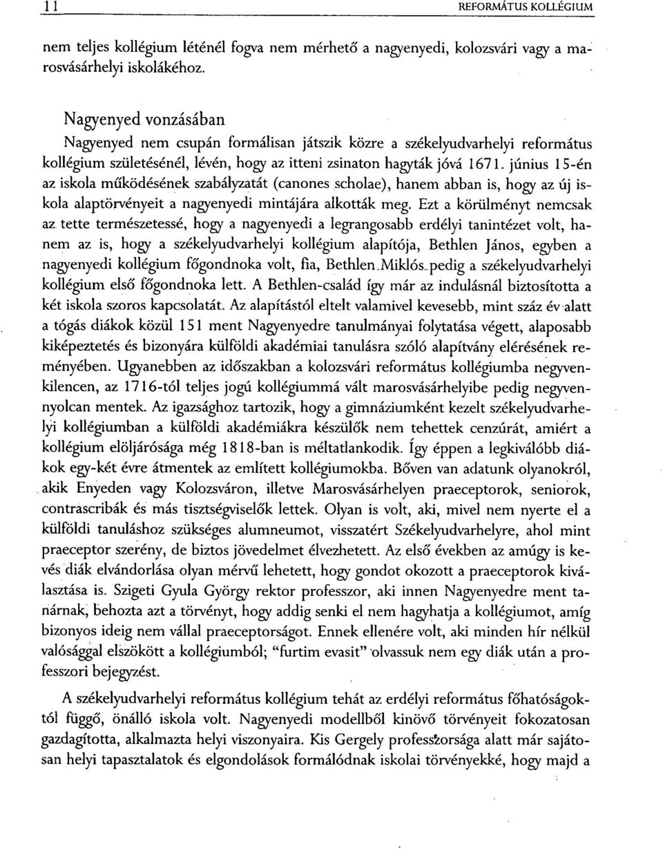 június 15-én az iskola működésének szabályzatát (canones scholae), hanem abban is, hogy az új iskola alaptörvényeit a nagyenyedi mintájára alkották meg.