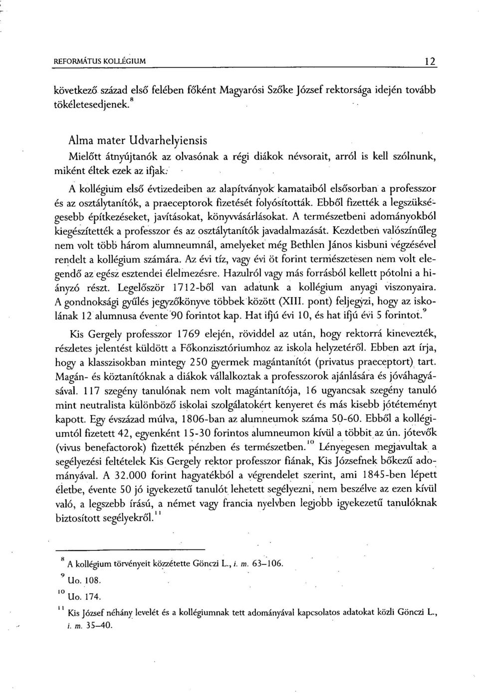 elsősorban a professzor és az osztálytanítók, a praeceptorok fizetését folyósították. Ebből fizették a legszüksé.- gesebb építkezéseket, javításokat, könyvvásárlásokat.