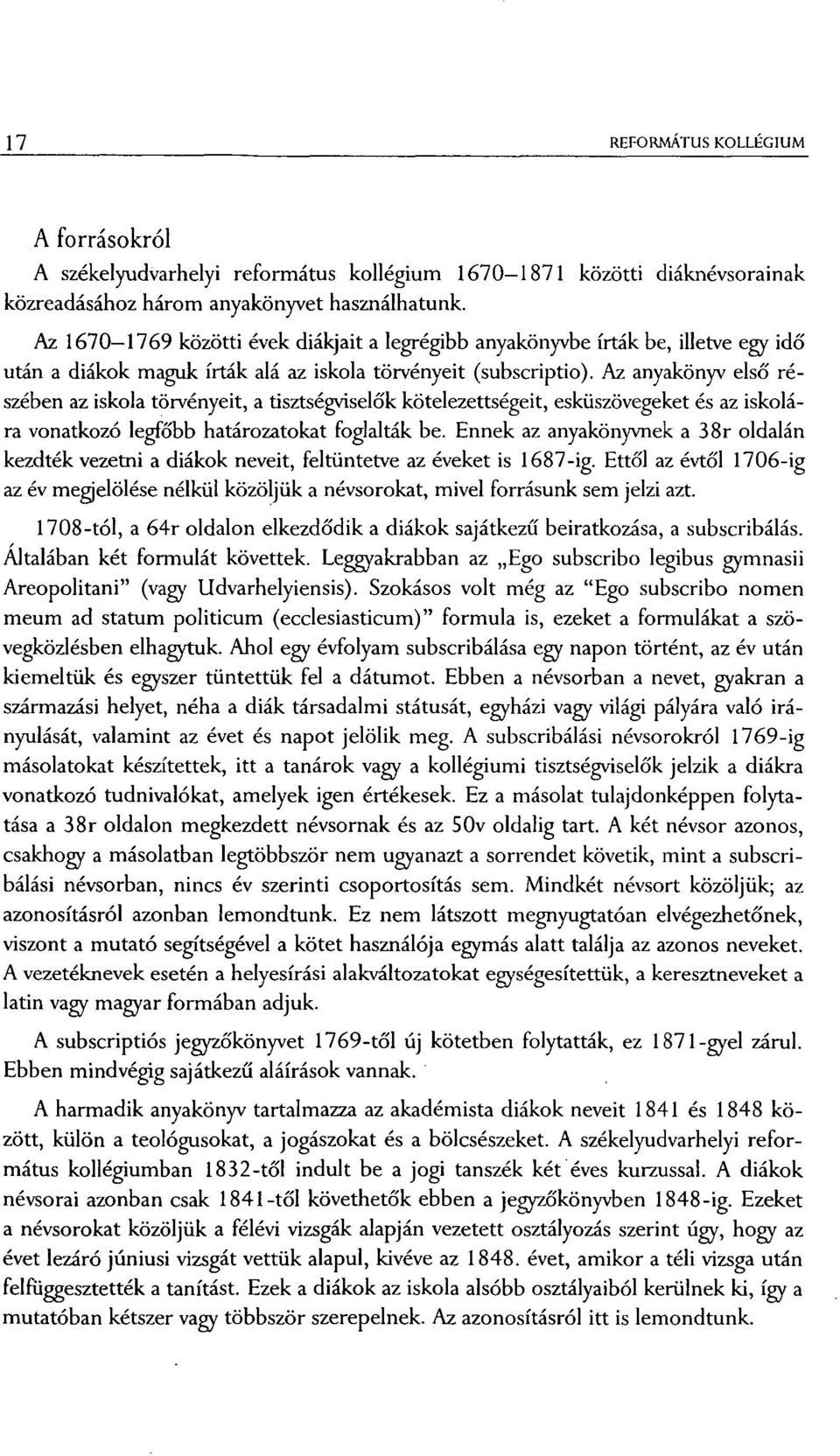 Az anyakönyv első részében az iskola törvényeit, a tisztségviselők kötelezettségeit, esküszövegeket és az iskolára vonatkozó legfőbb határozatokat foglalták be.