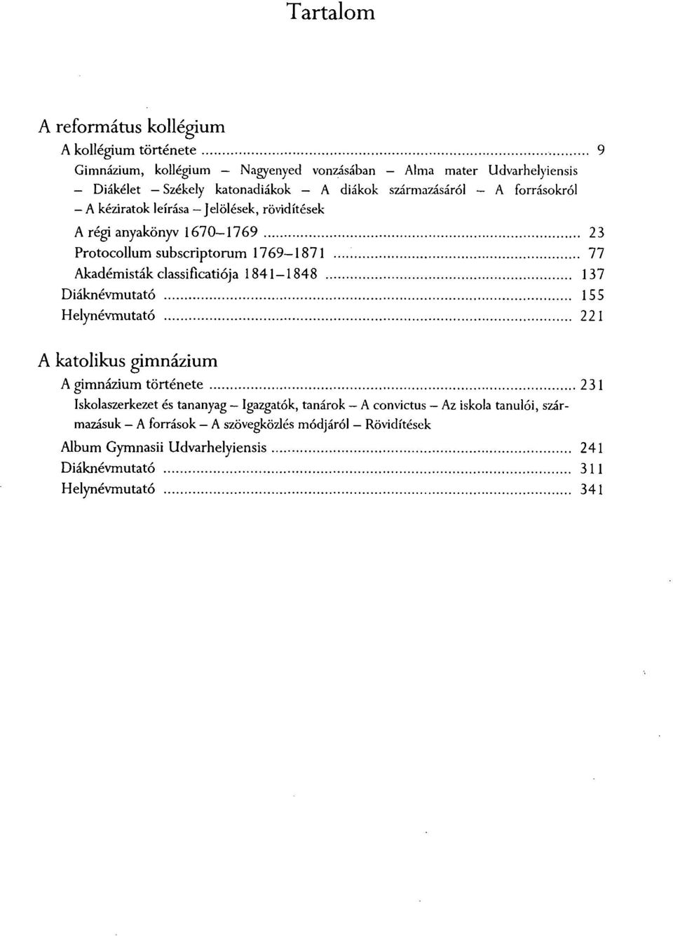 classificatiója 1841-1848 137 Diáknévmutató 155 Helynévmutató 221 A katolikus gimnázium A gimnázium története 231 Iskolaszerkezet és tananyag Igazgatók,