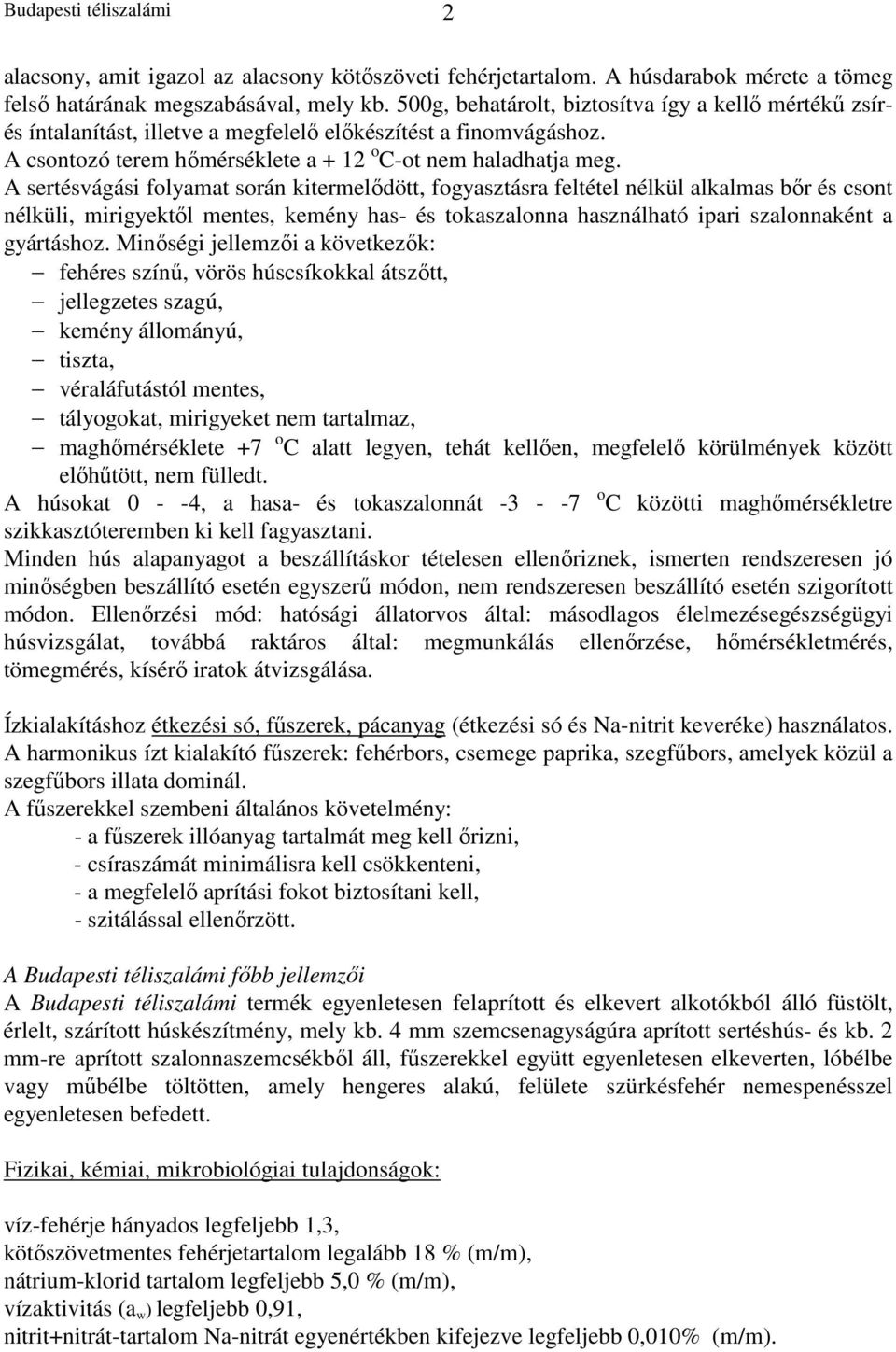 A sertésvágási folyamat során kitermelődött, fogyasztásra feltétel nélkül alkalmas bőr és csont nélküli, mirigyektől mentes, kemény has- és tokaszalonna használható ipari szalonnaként a gyártáshoz.