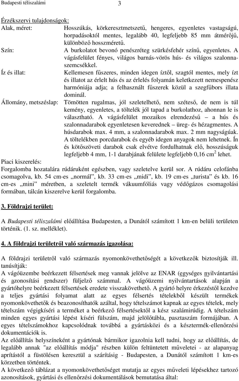 Íz és illat: Kellemesen fűszeres, minden idegen íztől, szagtól mentes, mely ízt és illatot az érlelt hús és az érlelés folyamán keletkezett nemespenész harmóniája adja; a felhasznált fűszerek közül a