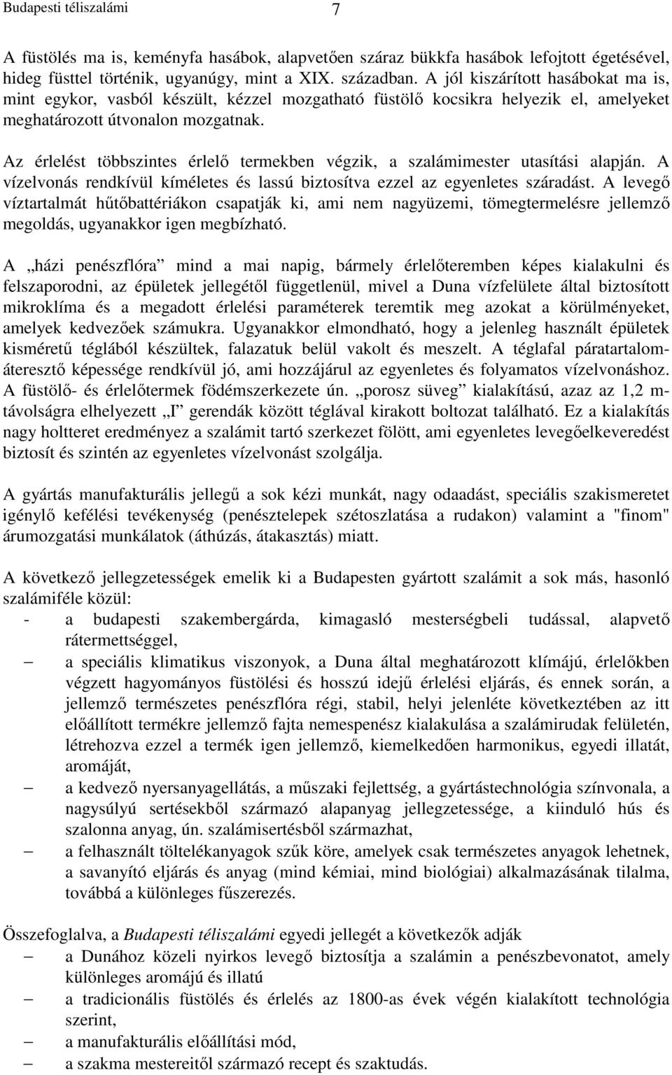 Az érlelést többszintes érlelő termekben végzik, a szalámimester utasítási alapján. A vízelvonás rendkívül kíméletes és lassú biztosítva ezzel az egyenletes száradást.