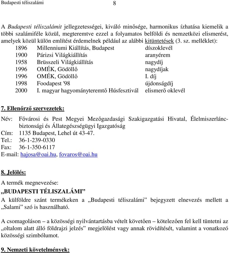 melléklet): 1896 Millenniumi Kiállítás, Budapest díszoklevél 1900 Párizsi Világkiállítás aranyérem 1958 Brüsszeli Világkiállítás nagydíj 1996 OMÉK, Gödöllő nagydíjak 1996 OMÉK, Gödöllő I.