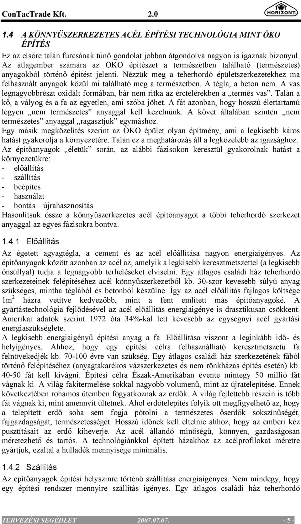 Nézzük meg a teherhordó épületszerkezetekhez ma felhasznált anyagok közül mi található meg a természetben. A tégla, a beton nem.