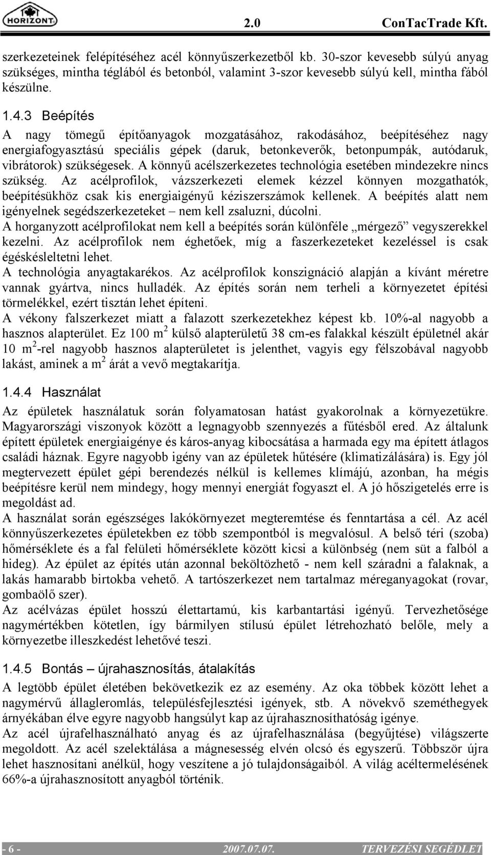 3 Beépítés A nagy tömegű építőanyagok mozgatásához, rakodásához, beépítéséhez nagy energiafogyasztású speciális gépek (daruk, betonkeverők, betonpumpák, autódaruk, vibrátorok) szükségesek.