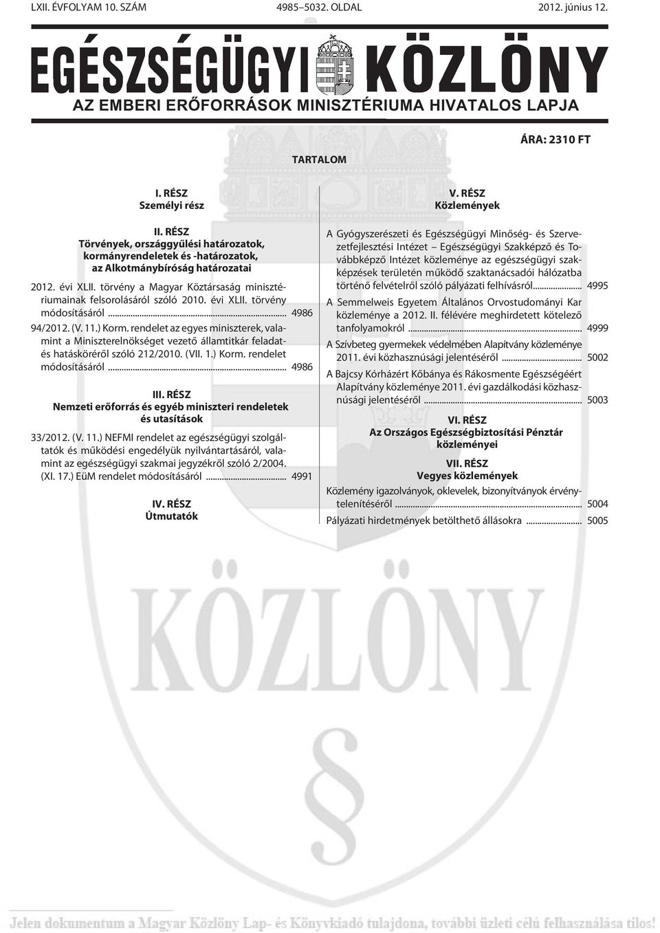 évi XLII. törvény módosításáról... 4986 94/2012. (V. 11.) Korm. rendelet az egyes miniszterek, valamint a Miniszterelnökséget vezetõ államtitkár feladatés hatáskörérõl szóló 212/2010. (VII. 1.) Korm. rendelet módosításáról.