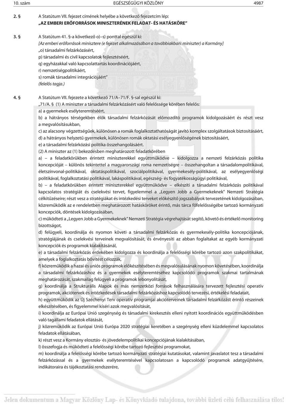 kapcsolatok fejlesztéséért, q) egyházakkal való kapcsolattartás koordinációjáért, r) nemzetiségpolitikáért, s) romák társadalmi integrációjáért (felelõs tagja.) 4. A Statútum VII.