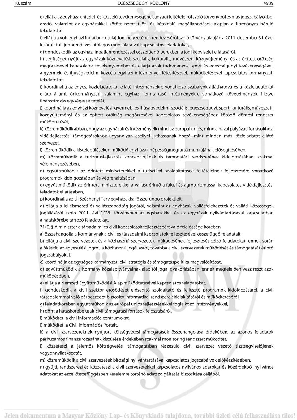 december 31-ével lezárult tulajdonrendezés utólagos munkálataival kapcsolatos feladatokat, g) gondoskodik az egyházi ingatlanrendezéssel összefüggõ perekben a jogi képviselet ellátásáról, h)