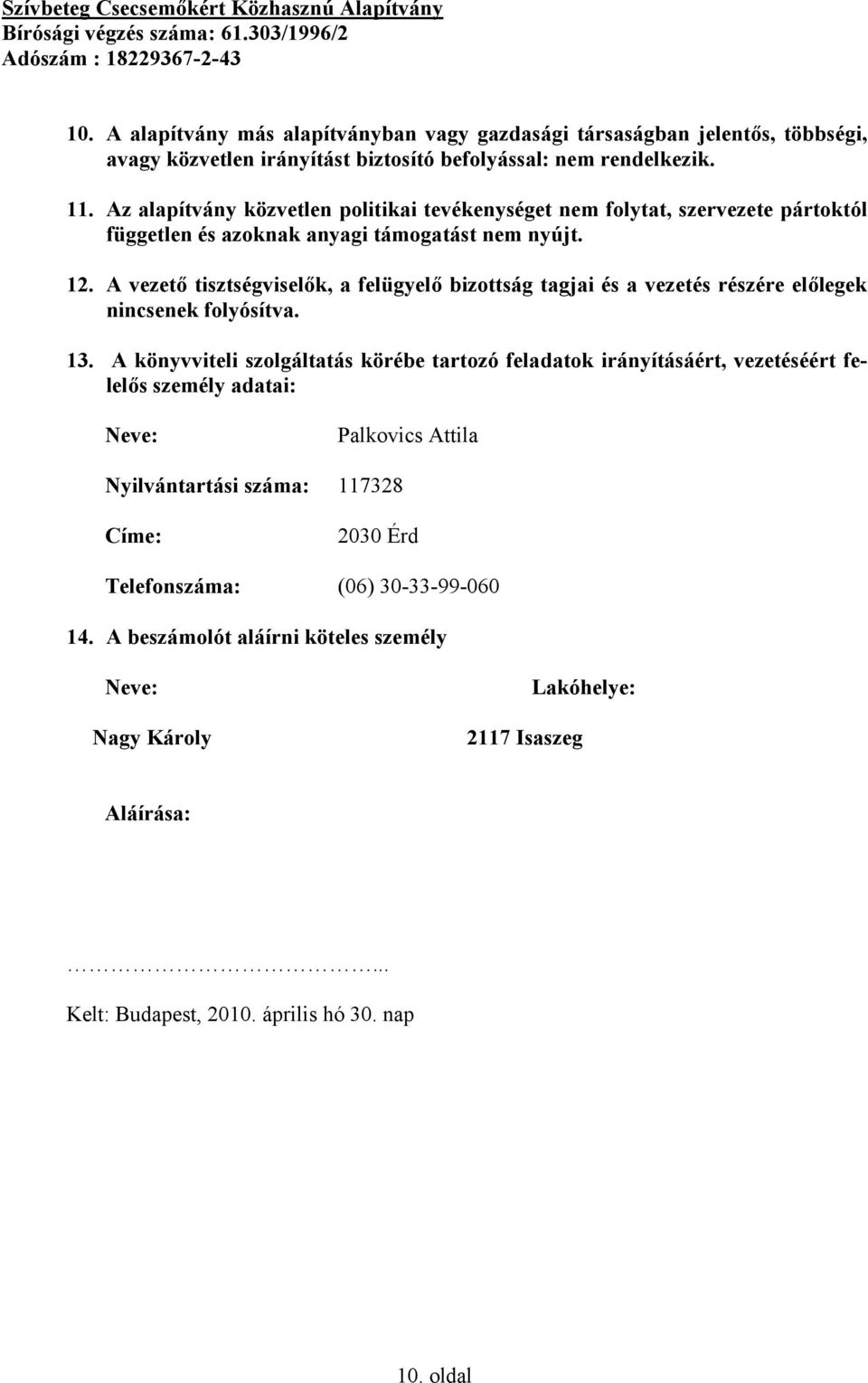 A vezető tisztségviselők, a felügyelő bizottság tagjai és a vezetés részére előlegek nincsenek folyósítva. 13.