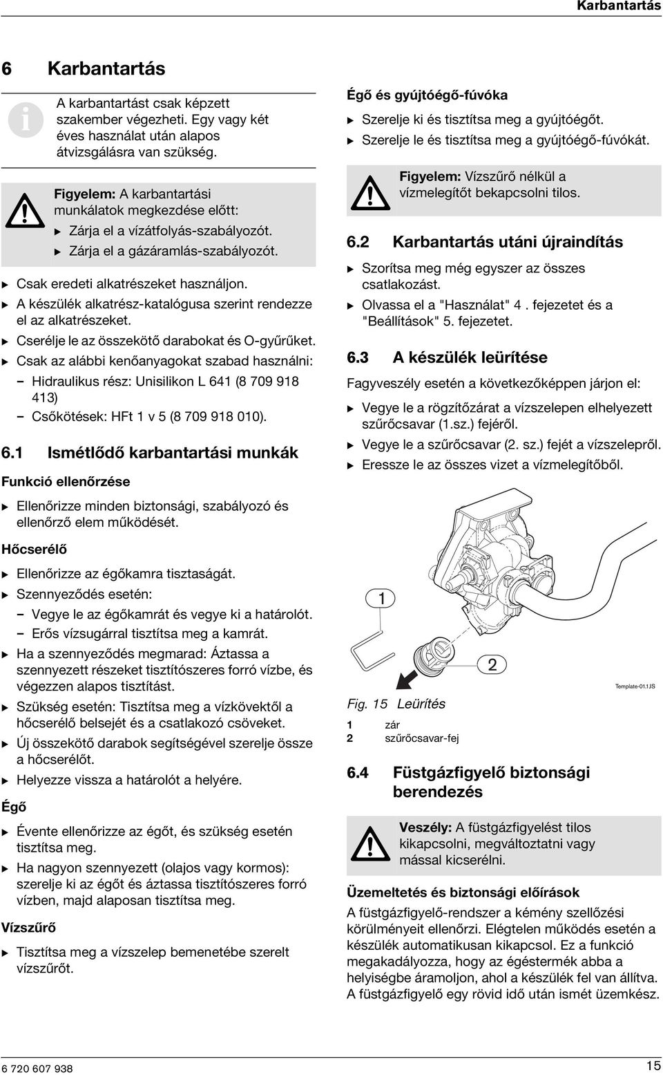 B A készülék alkatrész-katalógusa szernt rendezze el az alkatrészeket. B Cserélje le az összekötő darabokat és O-gyűrűket.