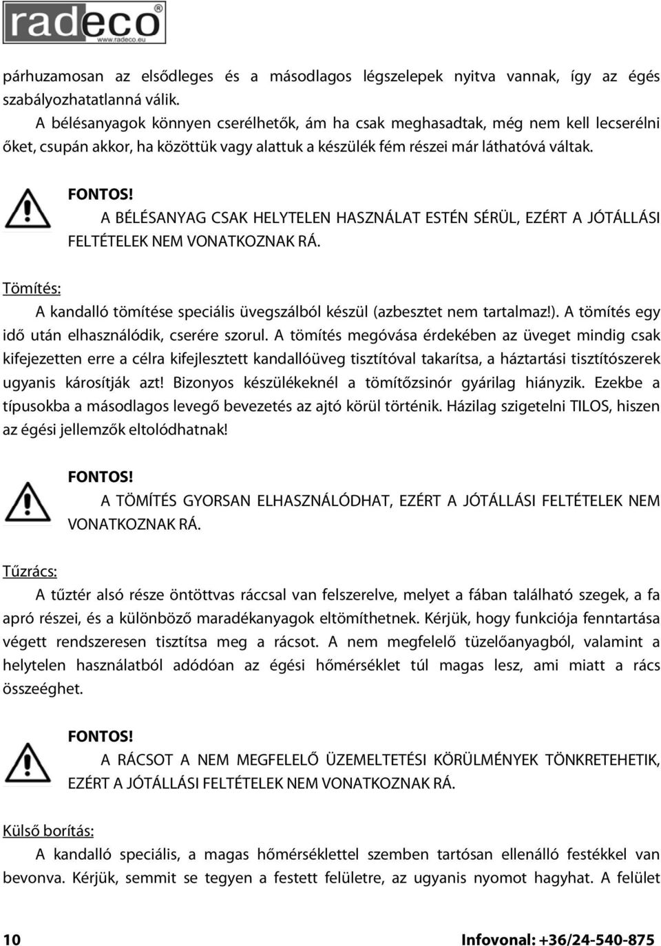 A BÉLÉSANYAG CSAK HELYTELEN HASZNÁLAT ESTÉN SÉRÜL, EZÉRT A JÓTÁLLÁSI FELTÉTELEK NEM VONATKOZNAK RÁ. Tömítés: A kandalló tömítése speciális üvegszálból készül (azbesztet nem tartalmaz!).