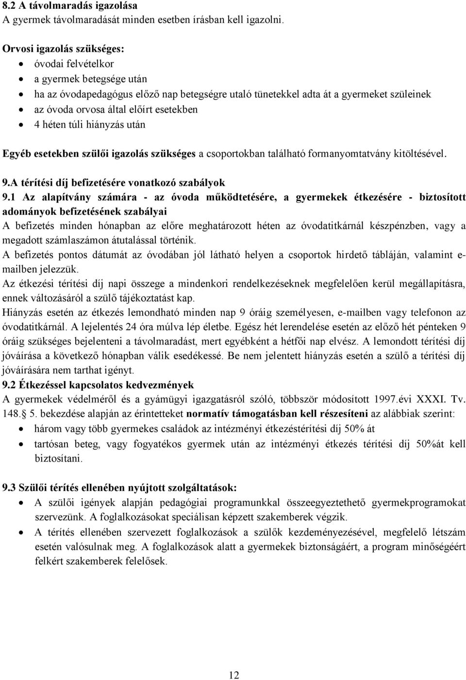 4 héten túli hiányzás után Egyéb esetekben szülői igazolás szükséges a csoportokban található formanyomtatvány kitöltésével. 9.A térítési díj befizetésére vonatkozó szabályok 9.