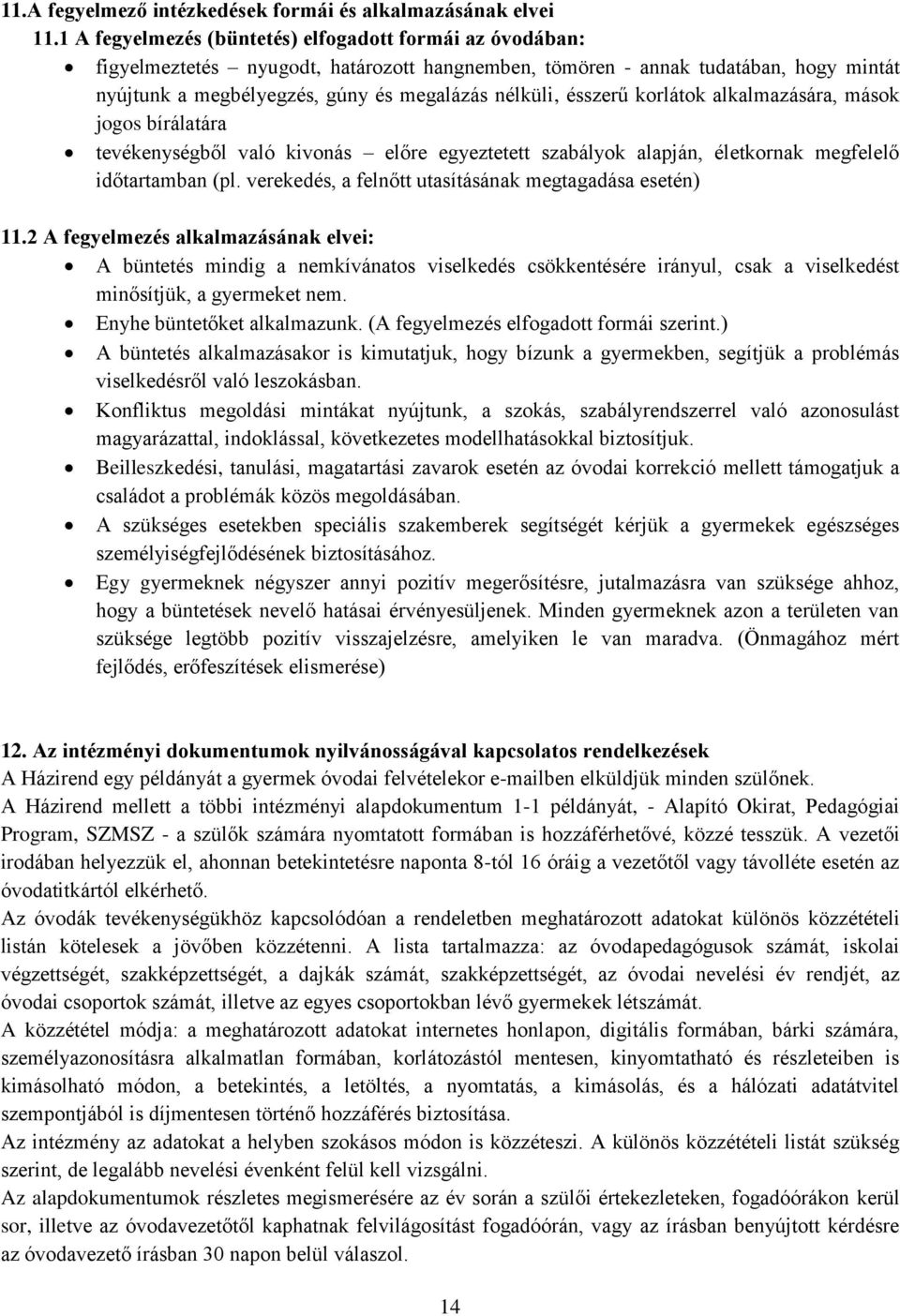 ésszerű korlátok alkalmazására, mások jogos bírálatára tevékenységből való kivonás előre egyeztetett szabályok alapján, életkornak megfelelő időtartamban (pl.