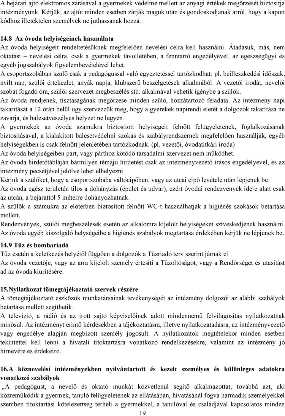 8 Az óvoda helyiségeinek használata Az óvoda helyiségeit rendeltetésüknek megfelelően nevelési célra kell használni.