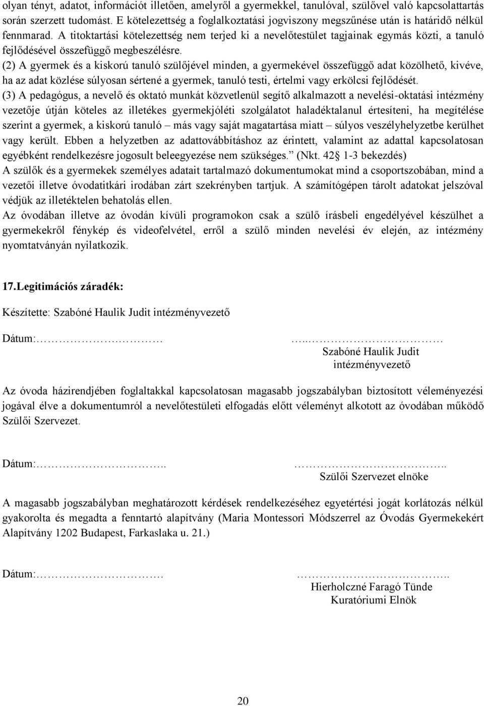 A titoktartási kötelezettség nem terjed ki a nevelőtestület tagjainak egymás közti, a tanuló fejlődésével összefüggő megbeszélésre.