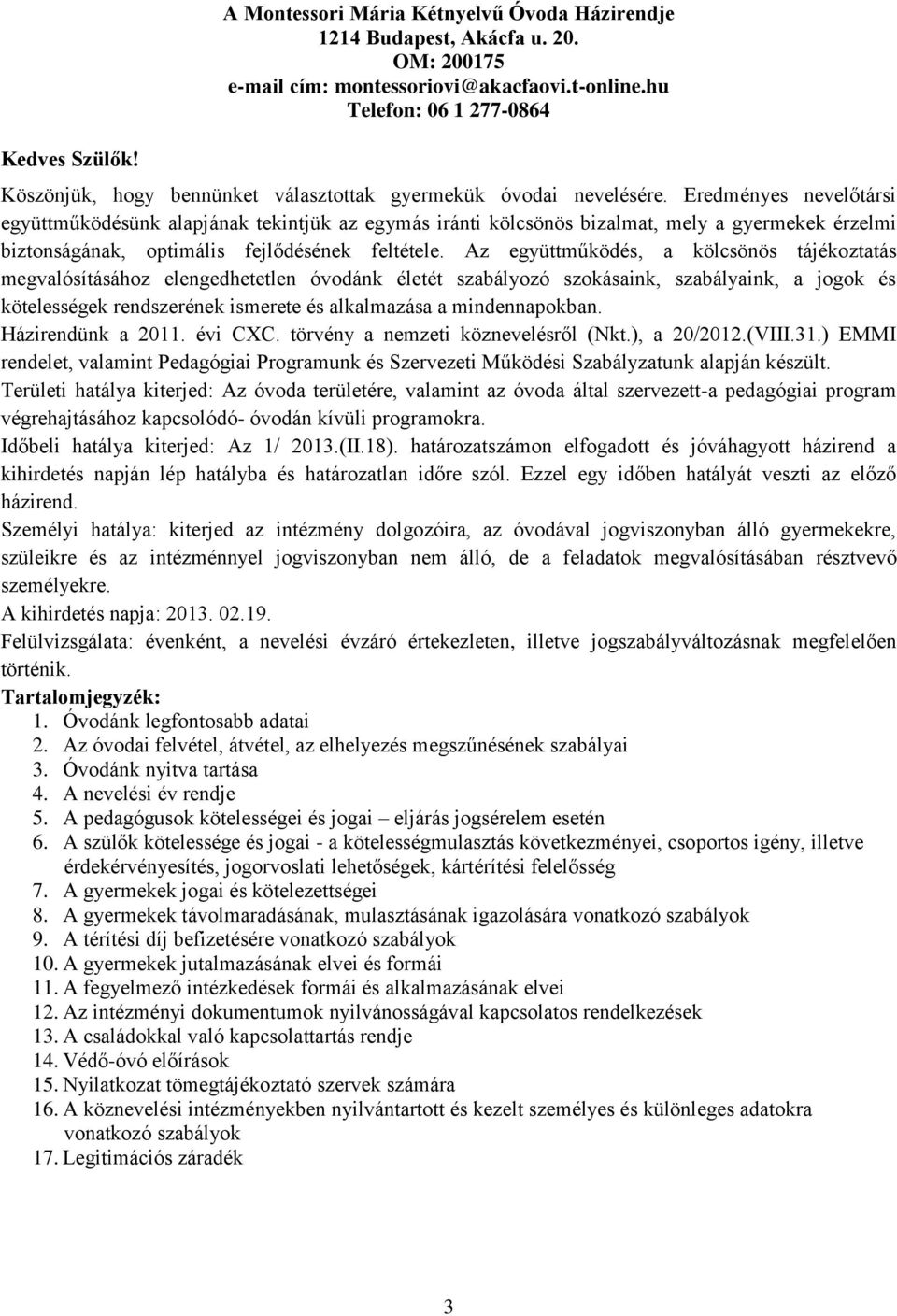 Eredményes nevelőtársi együttműködésünk alapjának tekintjük az egymás iránti kölcsönös bizalmat, mely a gyermekek érzelmi biztonságának, optimális fejlődésének feltétele.