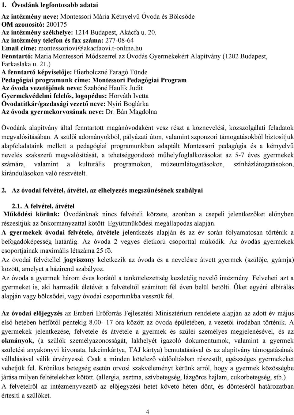 ) A fenntartó képviselője: Hierholczné Faragó Tünde Pedagógiai programunk címe: Montessori Pedagógiai Program Az óvoda vezetőjének neve: Szabóné Haulik Judit Gyermekvédelmi felelős, logopédus: