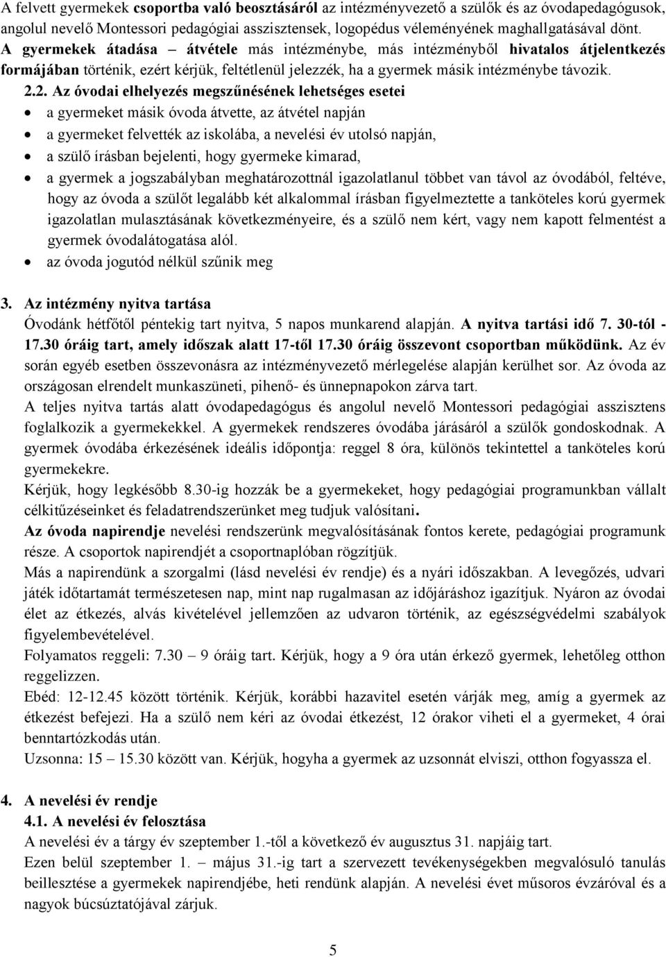 2. Az óvodai elhelyezés megszűnésének lehetséges esetei a gyermeket másik óvoda átvette, az átvétel napján a gyermeket felvették az iskolába, a nevelési év utolsó napján, a szülő írásban bejelenti,