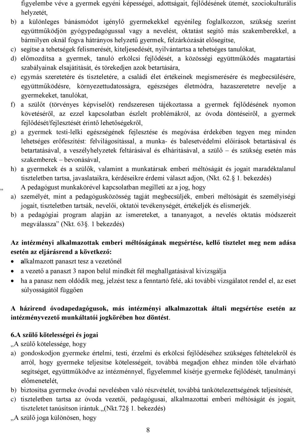 felismerését, kiteljesedését, nyilvántartsa a tehetséges tanulókat, d) előmozdítsa a gyermek, tanuló erkölcsi fejlődését, a közösségi együttműködés magatartási szabályainak elsajátítását, és