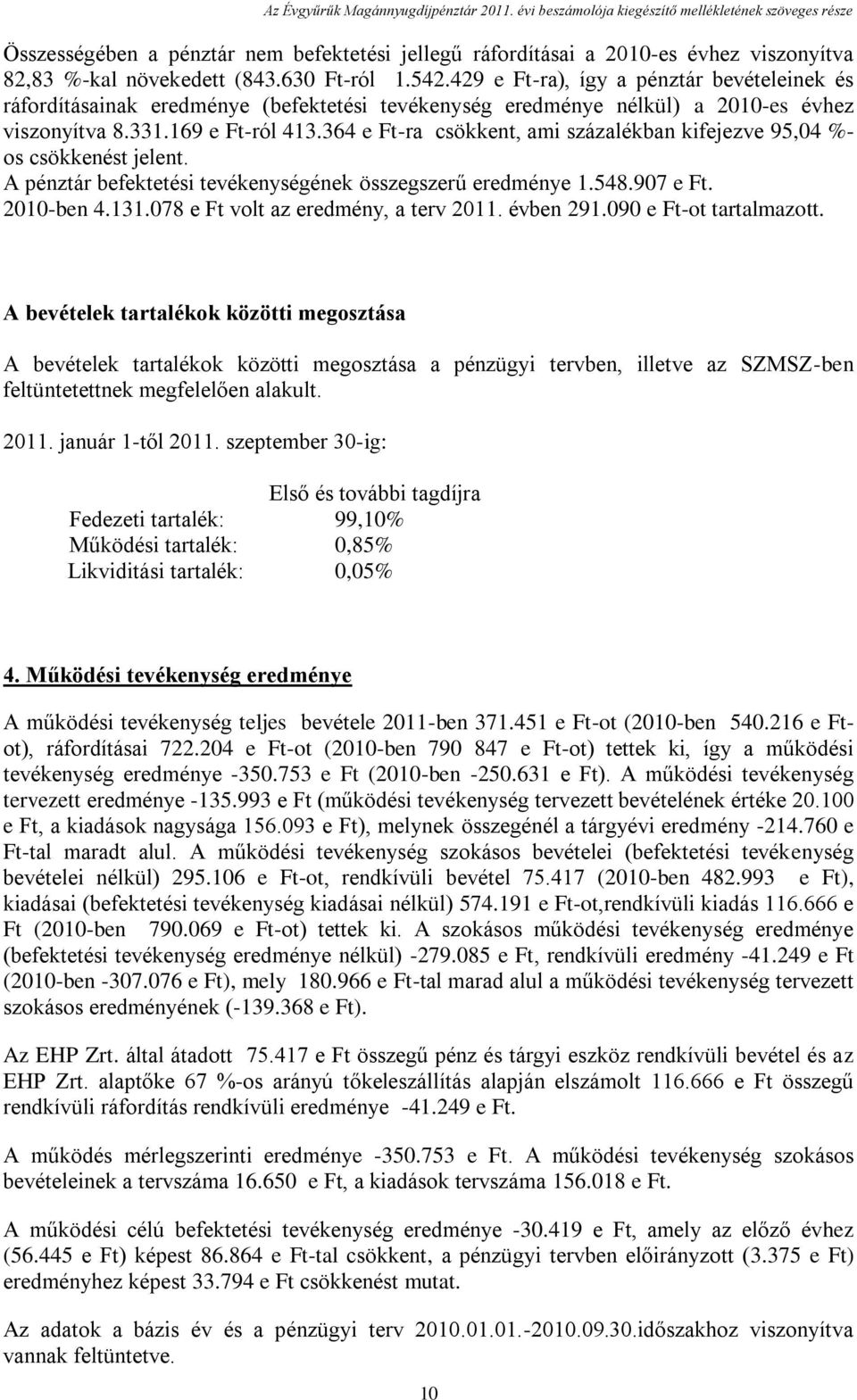 429 e Ft-ra), így a pénztár bevételeinek és ráfordításainak eredménye (befektetési tevékenység eredménye nélkül) a 2010-es évhez viszonyítva 8.331.169 e Ft-ról 413.