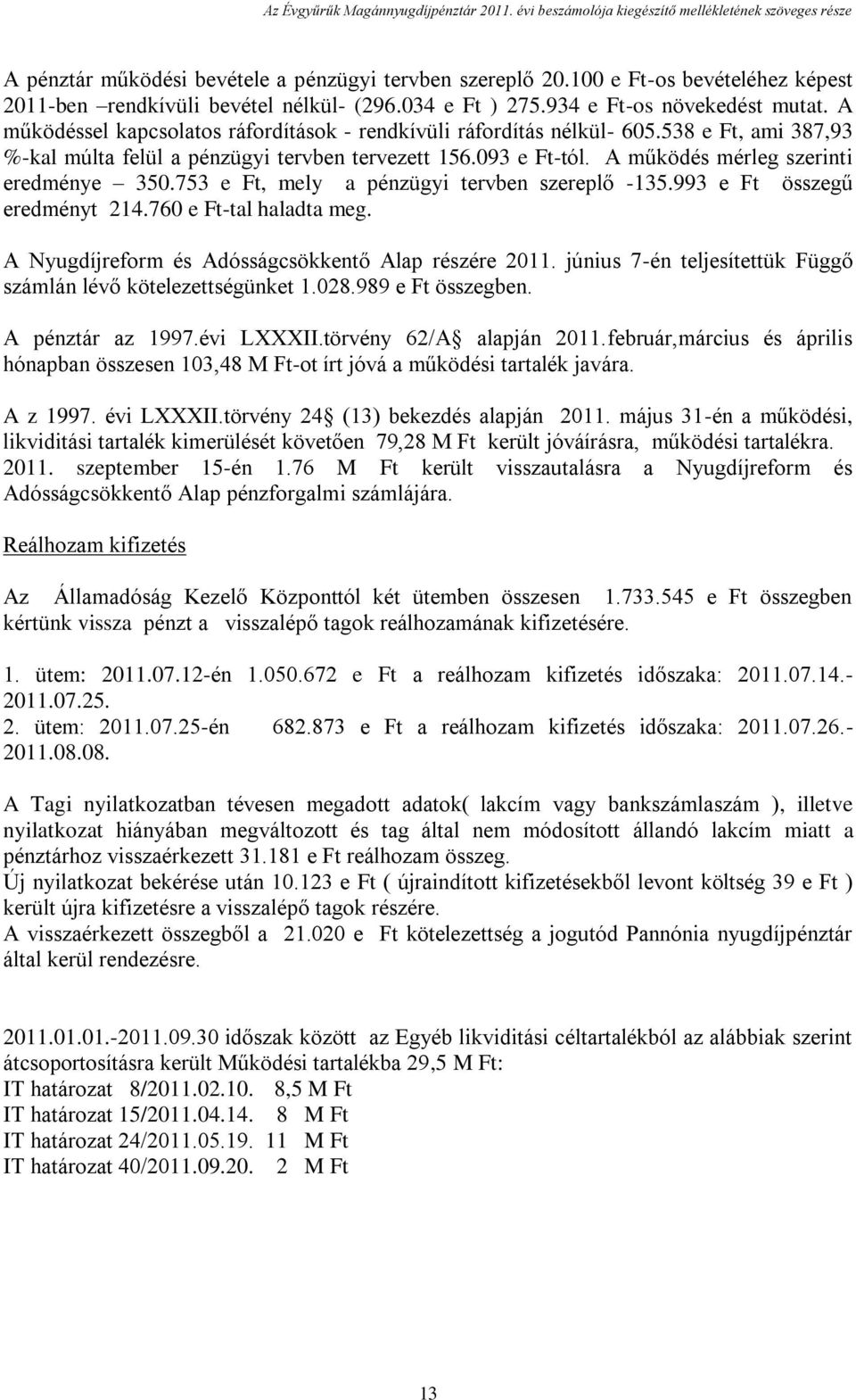 538 e Ft, ami 387,93 %-kal múlta felül a pénzügyi tervben tervezett 156.093 e Ft-tól. A működés mérleg szerinti eredménye 350.753 e Ft, mely a pénzügyi tervben szereplő -135.