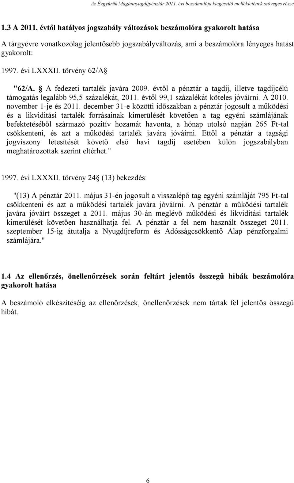 törvény 62/A "62/A. A fedezeti tartalék javára 2009. évtől a pénztár a tagdíj, illetve tagdíjcélú támogatás legalább 95,5 százalékát, 2011. évtől 99,1 százalékát köteles jóváírni. A 2010.