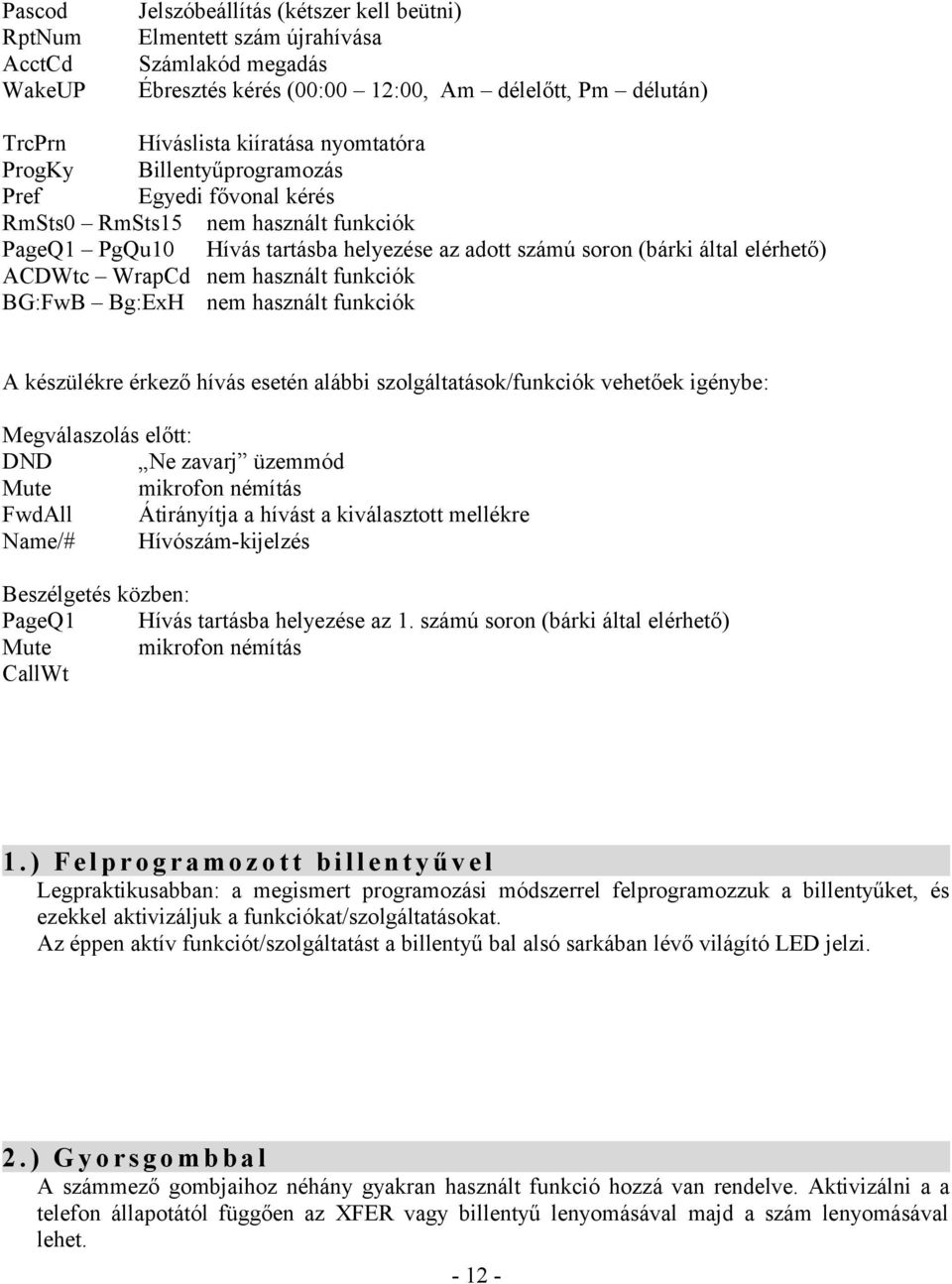 nem használt funkciók BG:FwB Bg:ExH nem használt funkciók A készülékre érkező hívás esetén alábbi szolgáltatások/funkciók vehetőek igénybe: Megválaszolás előtt: DND Ne zavarj üzemmód Mute mikrofon